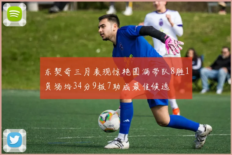 东契奇三月表现惊艳圆满带队8胜1负场均34分9板7助成最佳候选